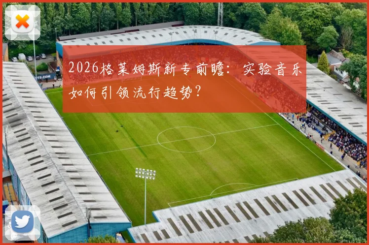 2026格莱姆斯新专前瞻：实验音乐如何引领流行趋势？